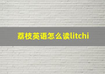 荔枝英语怎么读litchi