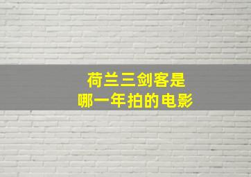 荷兰三剑客是哪一年拍的电影