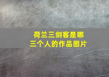 荷兰三剑客是哪三个人的作品图片