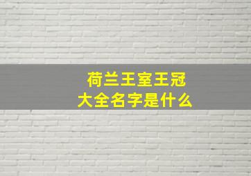 荷兰王室王冠大全名字是什么