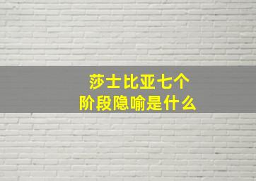 莎士比亚七个阶段隐喻是什么