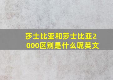 莎士比亚和莎士比亚2000区别是什么呢英文