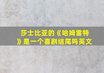 莎士比亚的《哈姆雷特》是一个喜剧结尾吗英文