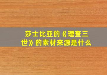 莎士比亚的《理查三世》的素材来源是什么