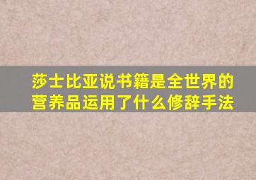 莎士比亚说书籍是全世界的营养品运用了什么修辞手法