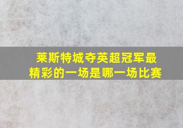 莱斯特城夺英超冠军最精彩的一场是哪一场比赛