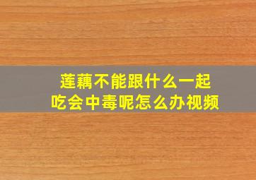 莲藕不能跟什么一起吃会中毒呢怎么办视频