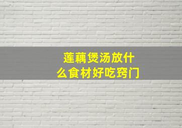 莲藕煲汤放什么食材好吃窍门