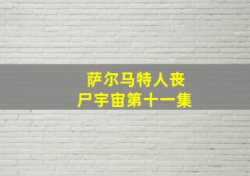 萨尔马特人丧尸宇宙第十一集