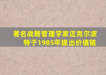 著名战略管理学家迈克尔波特于1985年提出价值链