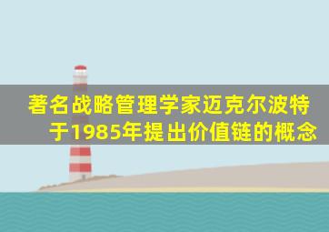 著名战略管理学家迈克尔波特于1985年提出价值链的概念