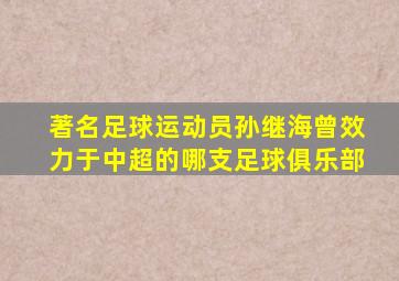 著名足球运动员孙继海曾效力于中超的哪支足球俱乐部