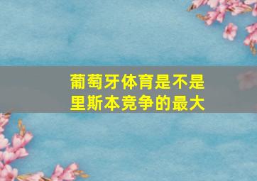 葡萄牙体育是不是里斯本竞争的最大