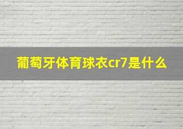 葡萄牙体育球衣cr7是什么