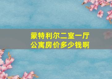 蒙特利尔二室一厅公寓房价多少钱啊