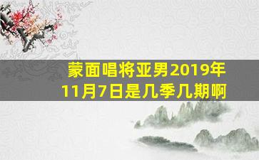 蒙面唱将亚男2019年11月7日是几季几期啊