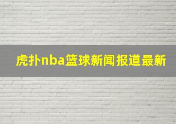 虎扑nba篮球新闻报道最新