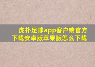 虎扑足球app客户端官方下载安卓版苹果版怎么下载