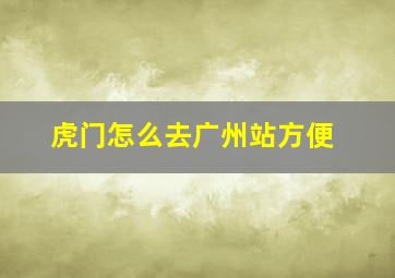 虎门怎么去广州站方便