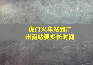 虎门火车站到广州南站要多长时间