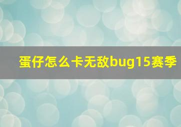 蛋仔怎么卡无敌bug15赛季