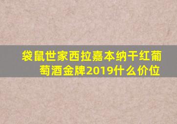 袋鼠世家西拉嘉本纳干红葡萄酒金牌2019什么价位