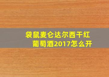 袋鼠麦仑达尔西干红葡萄酒2017怎么开