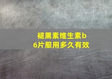 褪黑素维生素b6片服用多久有效