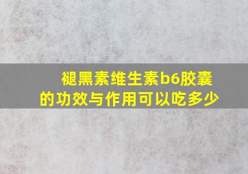 褪黑素维生素b6胶囊的功效与作用可以吃多少