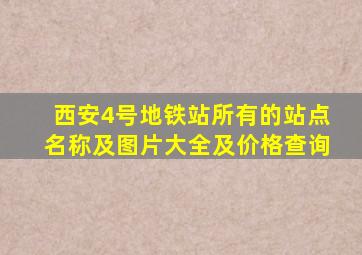 西安4号地铁站所有的站点名称及图片大全及价格查询