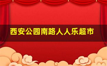 西安公园南路人人乐超市