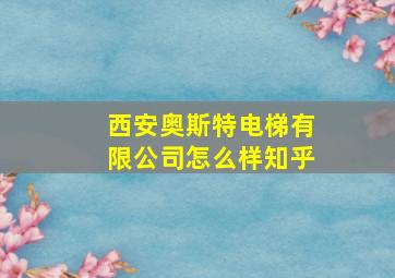 西安奥斯特电梯有限公司怎么样知乎