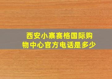 西安小寨赛格国际购物中心官方电话是多少