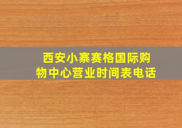 西安小寨赛格国际购物中心营业时间表电话