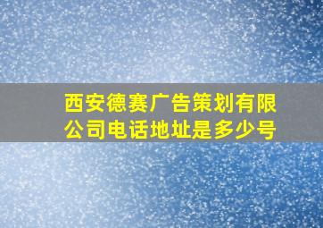 西安德赛广告策划有限公司电话地址是多少号