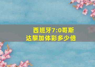 西班牙7:0哥斯达黎加体彩多少倍