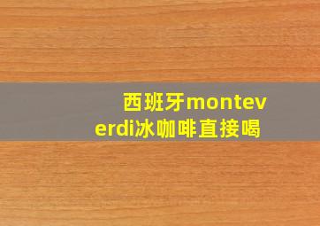 西班牙monteverdi冰咖啡直接喝