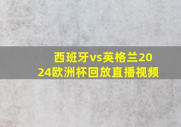 西班牙vs英格兰2024欧洲杯回放直播视频