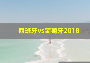 西班牙vs葡萄牙2018