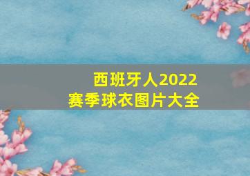 西班牙人2022赛季球衣图片大全