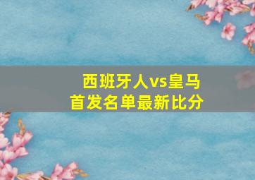 西班牙人vs皇马首发名单最新比分