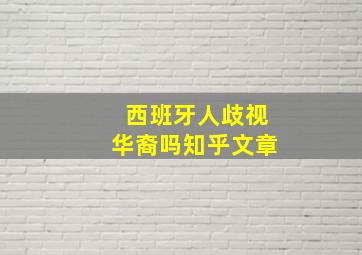 西班牙人歧视华裔吗知乎文章