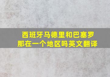 西班牙马德里和巴塞罗那在一个地区吗英文翻译