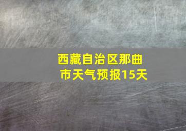 西藏自治区那曲市天气预报15天