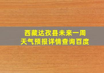 西藏达孜县未来一周天气预报详情查询百度