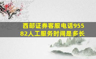 西部证券客服电话95582人工服务时间是多长