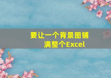 要让一个背景图铺满整个Excel