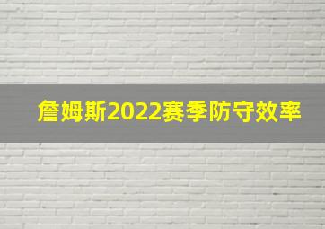 詹姆斯2022赛季防守效率