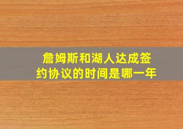 詹姆斯和湖人达成签约协议的时间是哪一年