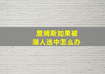 詹姆斯如果被湖人选中怎么办